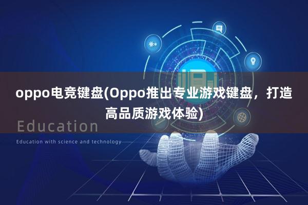 oppo电竞键盘(Oppo推出专业游戏键盘，打造高品质游戏体验)
