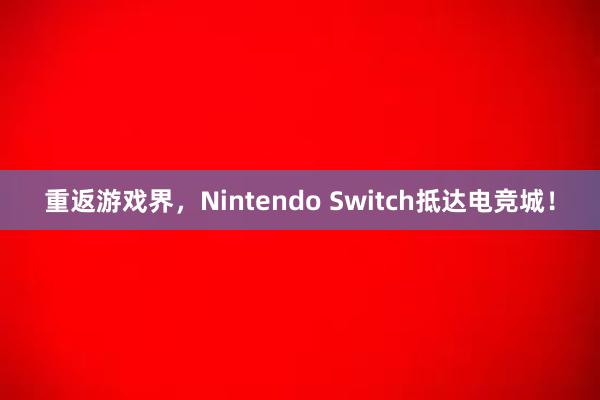 重返游戏界，Nintendo Switch抵达电竞城！
