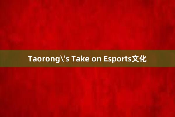 Taorong's Take on Esports文化